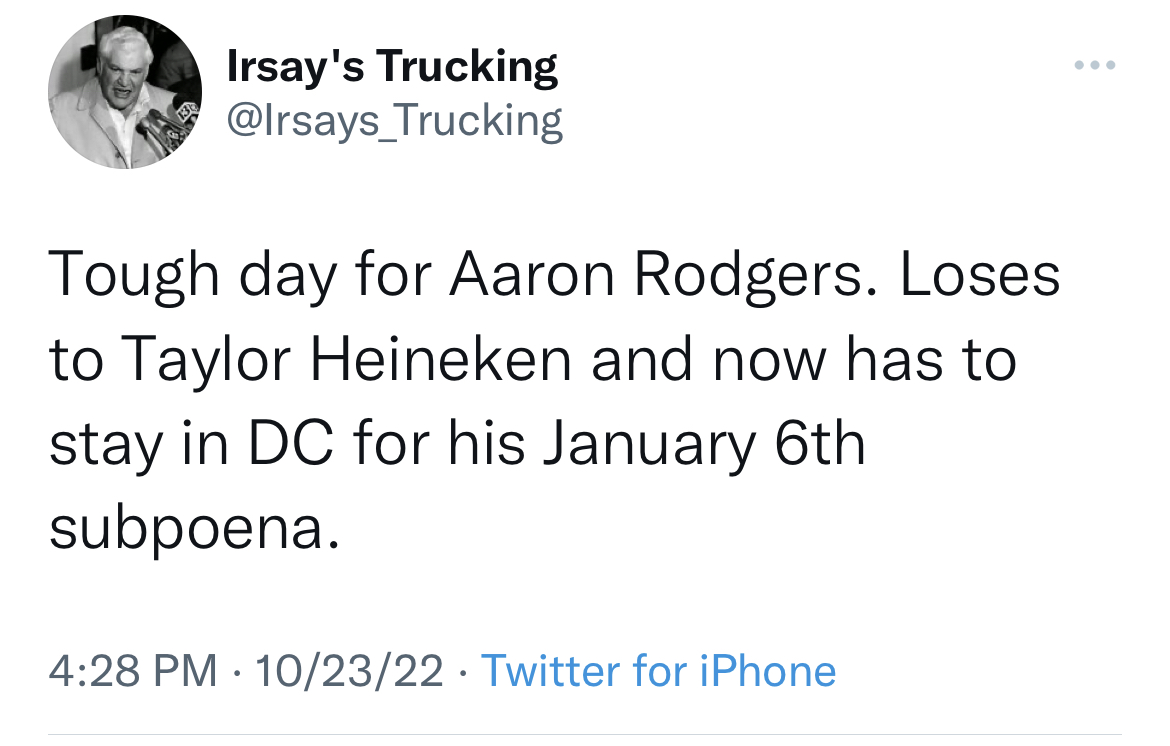 tweets roasting celebs - deborah samuel sokoto - Irsay's Trucking Tough day for Aaron Rodgers. Loses to Taylor Heineken and now has to stay in Dc for his January 6th subpoena. 102322 Twitter for iPhone