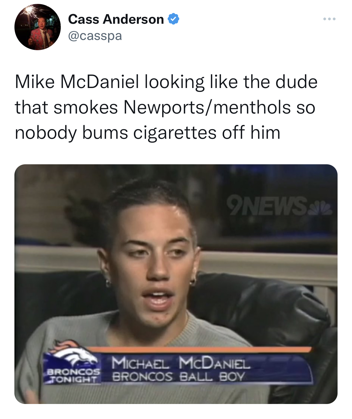tweets roasting celebs - photo caption - Cass Anderson Mike McDaniel looking the dude that smokes Newportsmenthols so nobody bums cigarettes off him www 9NEWS.at Michael Mcdaniel Tonight Broncos Ball Boy