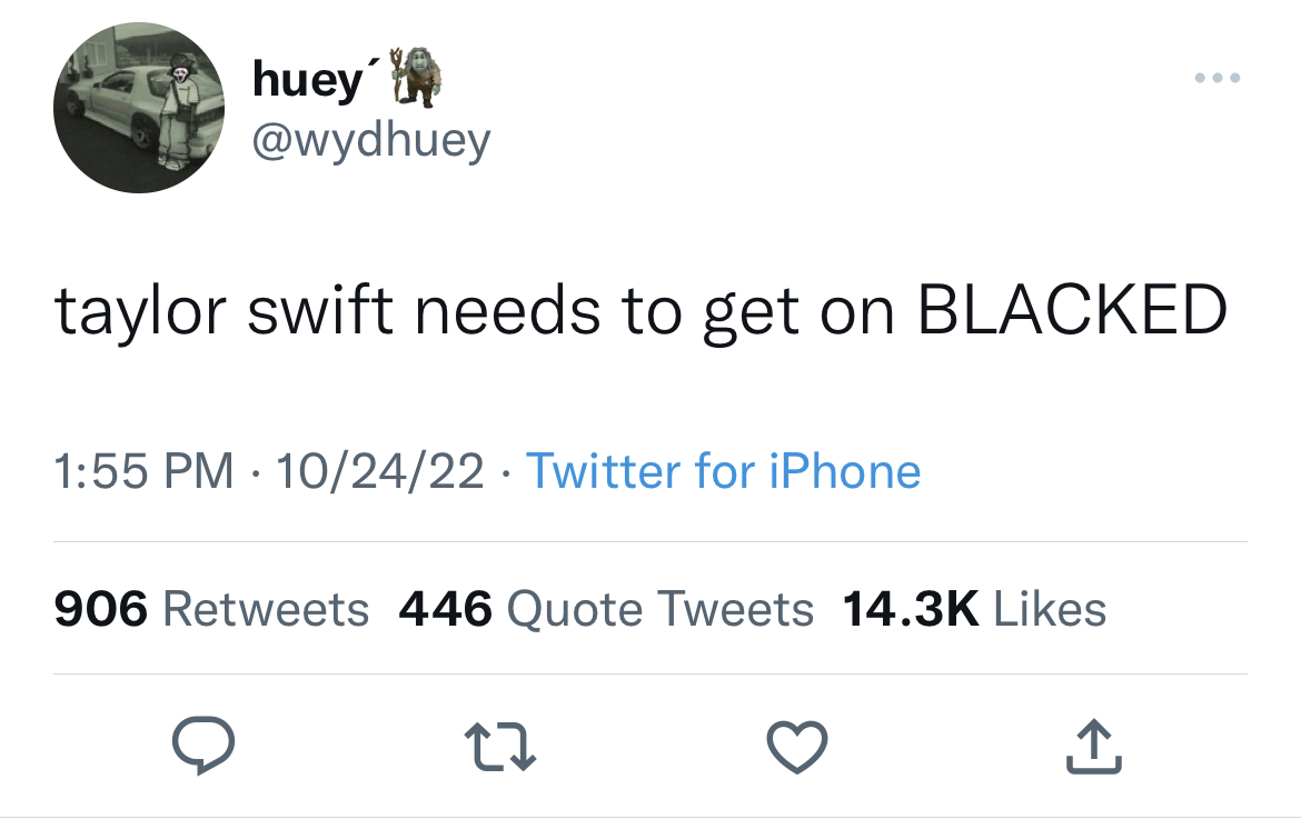 Tweets dunking on celebs - connor franklin hailey bieber - huey' taylor swift needs to get on Blacked 102422 Twitter for iPhone 906 446 Quote Tweets 22