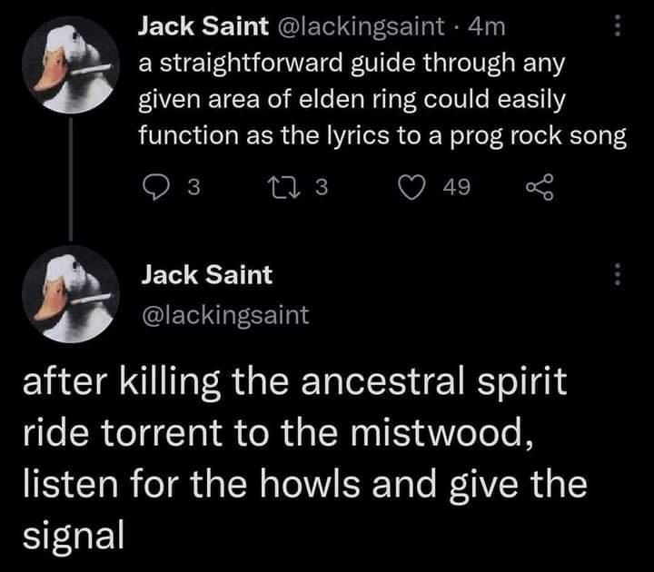 funny memes and pics - atmosphere - Jack Saint 4m a straightforward guide through any given area of elden ring could easily function as the lyrics to a prog rock song 3 17 3 Jack Saint 49 after killing the ancestral spirit ride torrent to the mistwood, li