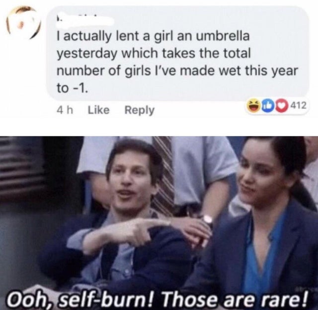 photo caption - I actually lent a girl an umbrella yesterday which takes the total number of girls I've made wet this year to 1. 4h Do 412 Ooh, selfburn! Those are rare!