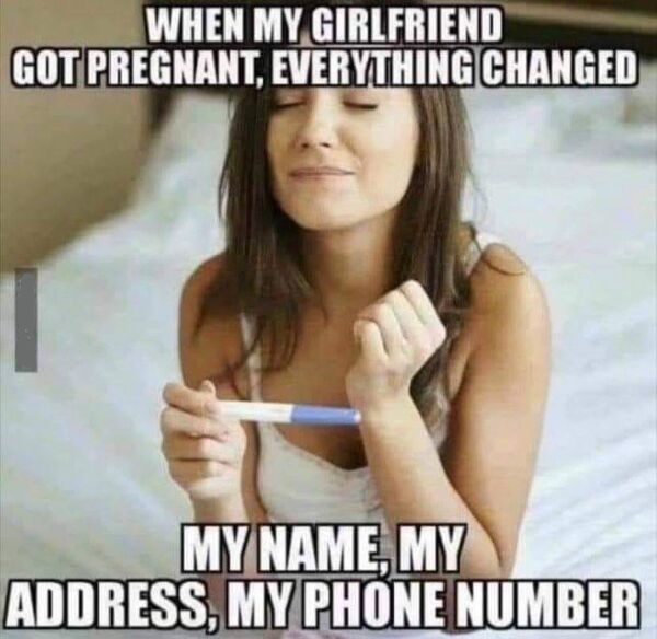 anti kid memes - When My Girlfriend Got Pregnant, Everything Changed My Name, My Address, My Phone Number