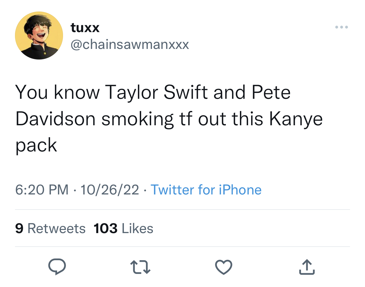 Tweets Roasting Celebs - gen panag twitter - tuxx You know Taylor Swift and Pete Davidson smoking tf out this Kanye pack 102622 Twitter for iPhone 9 103 27