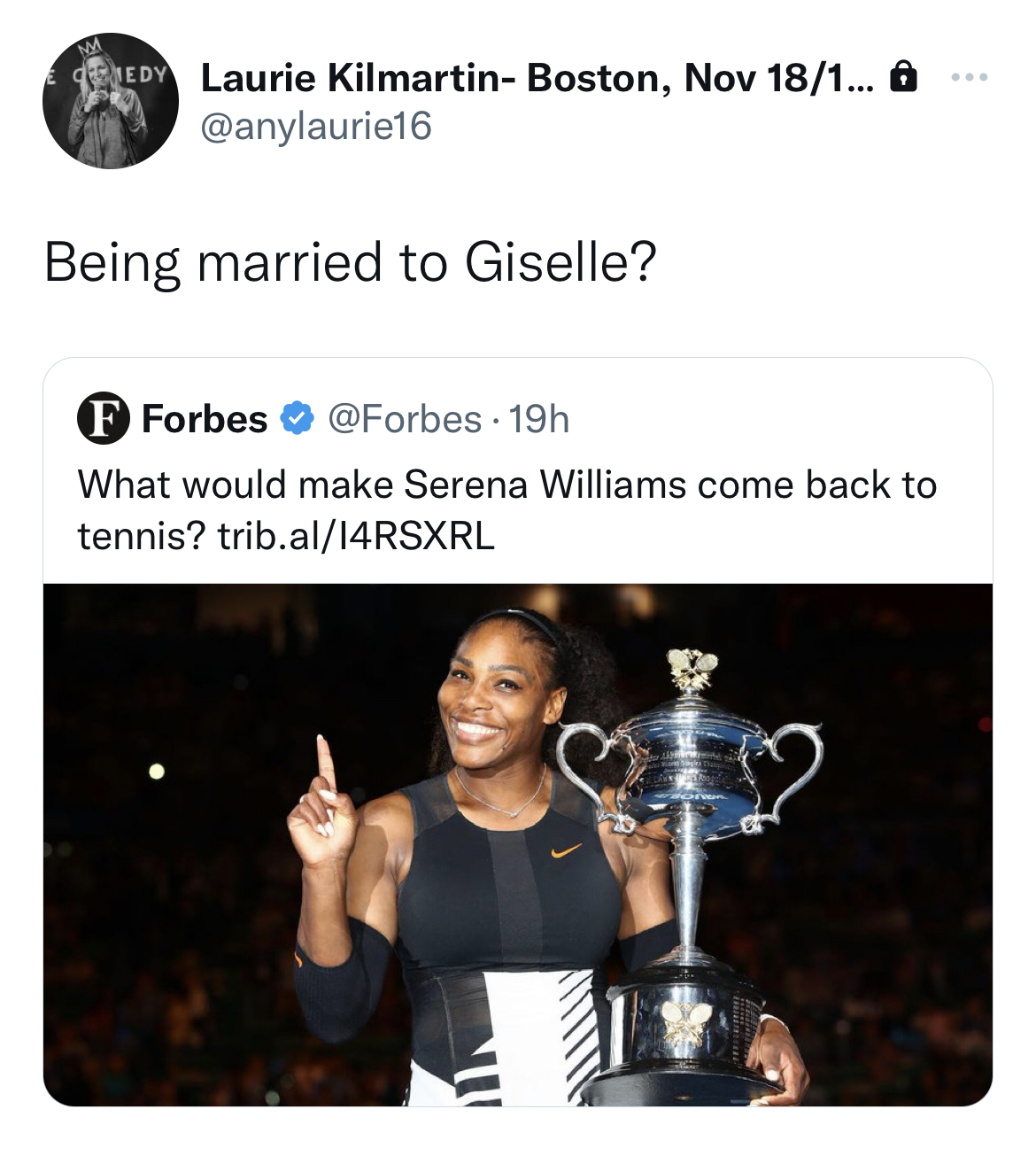 Tweets Roasting Celebs - serena williams winning pregnant - Edy Laurie Kilmartin Boston, Nov 181... Being married to Giselle? Forbes 19h What would make Serena Williams come back to tennis? trib.al14RSXRL