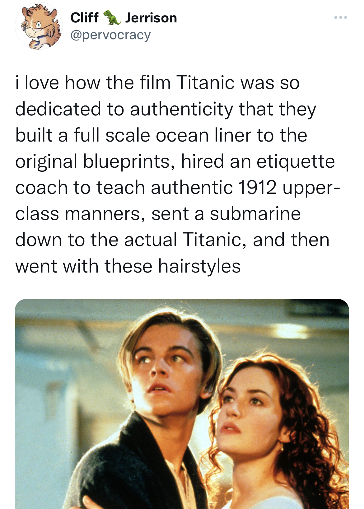 celeb roasts of the week - titanic leonardo dicaprio - Cliff Jerrison i love how the film Titanic was so dedicated to authenticity that they built a full scale oan liner to the original blueprints, hired an etiquette coach to teach authentic 1912 upper cl