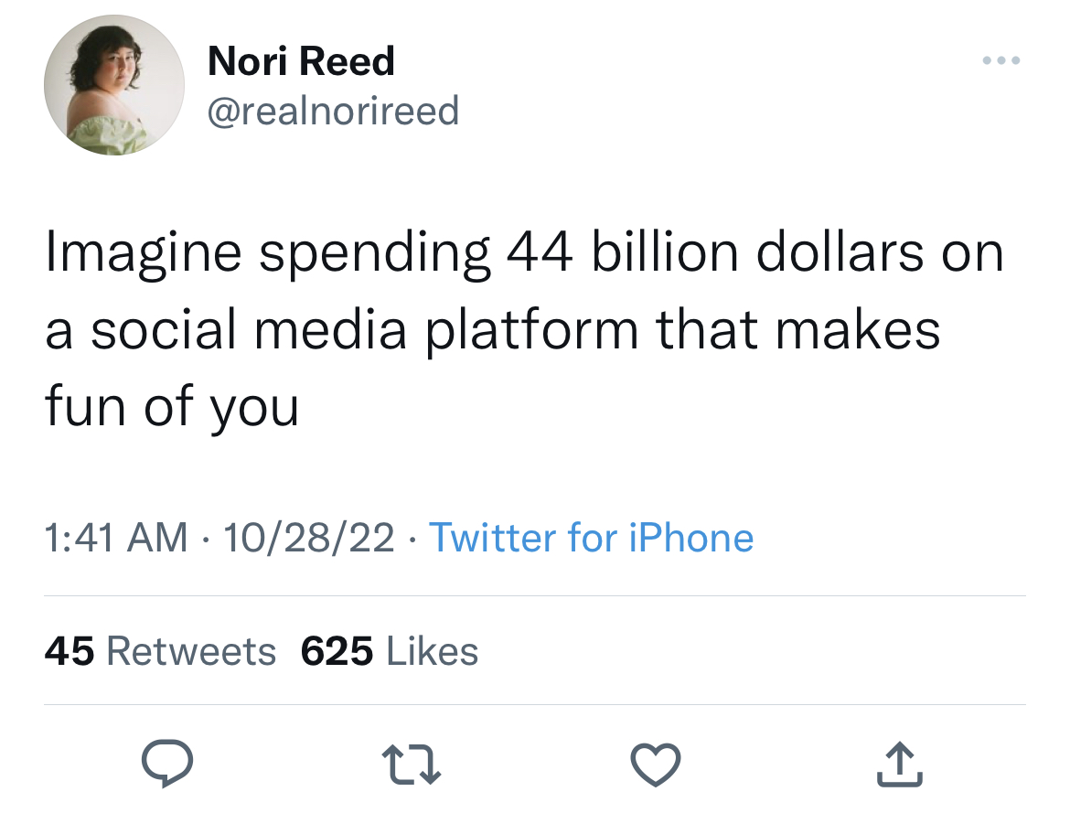 celeb roasts of the week - canl culture tweets - Nori Reed Imagine spending 44 billion dollars on a social media platform that makes fun of you 102822 Twitter for iPhone . 45 625 22