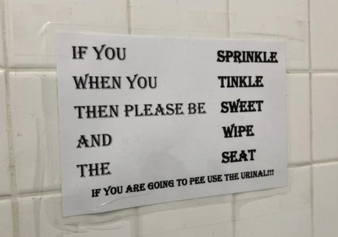 Cringey pics - sign - If You Sprinkle When You Tinkle Then Please Be Sweet And Wipe Seat The If You Are Going To Pee Use The Urinal!!!