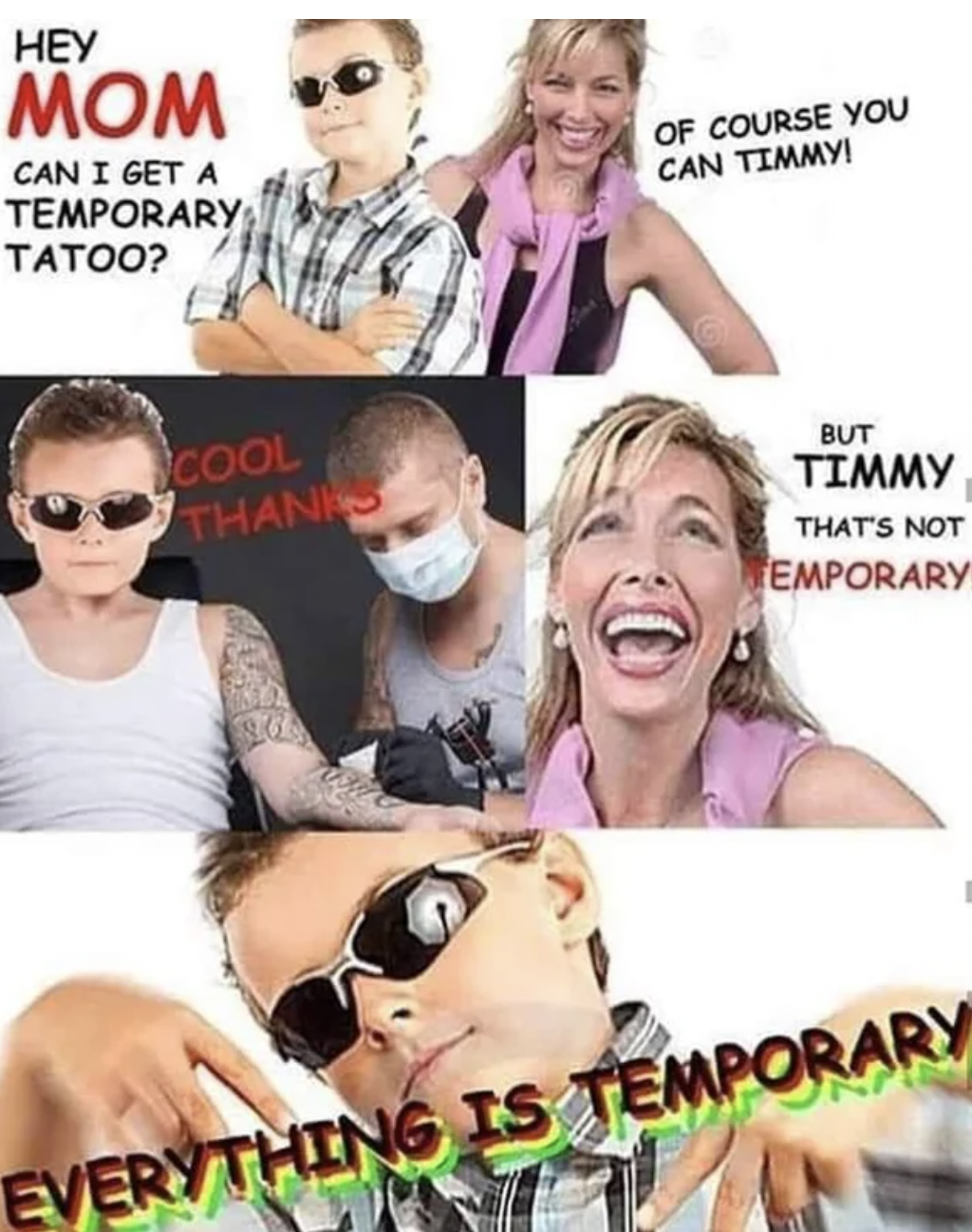 Cringey pics - everything is temporary meme - Hey Mom Can I Get A Temporary Tatoo? Cool Thanks Of Course You Can Timmy! But Timmy That'S Not Emporary Everything Is Temporary