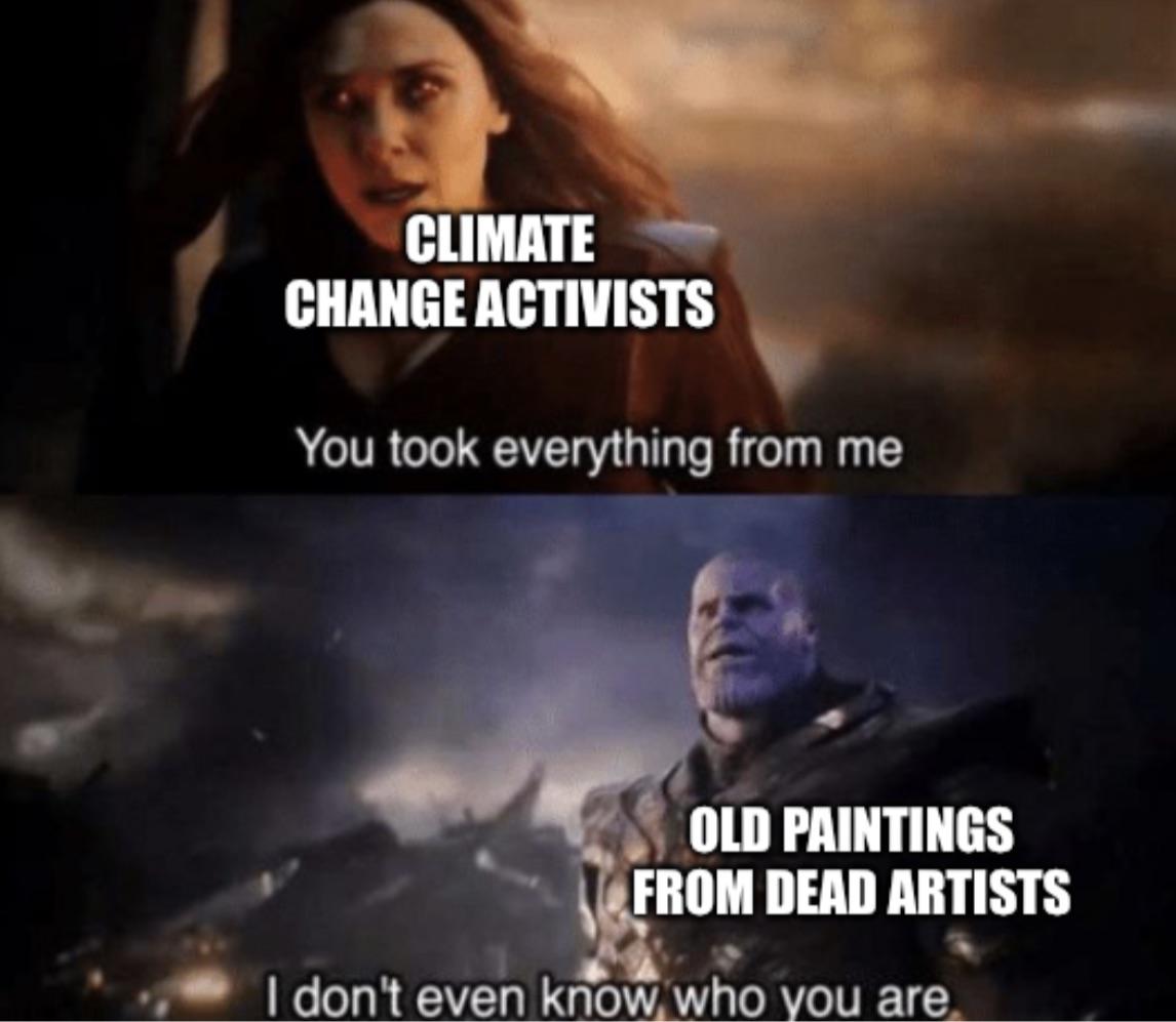 daily dose of pics and memes - photo caption - Climate Change Activists You took everything from me Old Paintings From Dead Artists I don't even know who you are