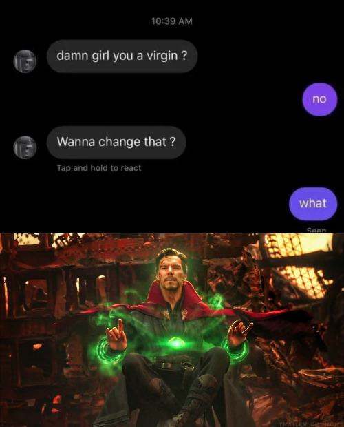 daily dose of pics and memes - docteur strange endgame - damn girl you a virgin? Wanna change that? Tap and hold to react no what Sean Trailer Grunchy