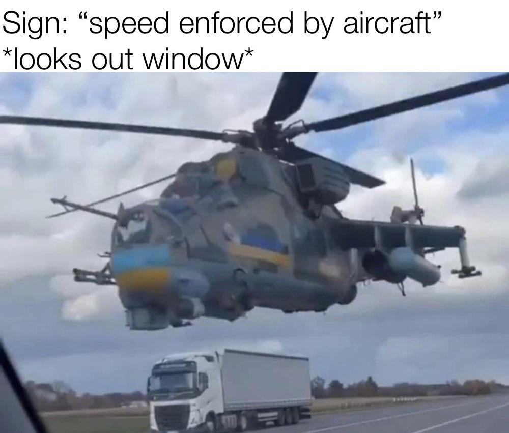 daily dose of pics and memes - Helicopter - Sign "speed enforced by aircraft" looks out window