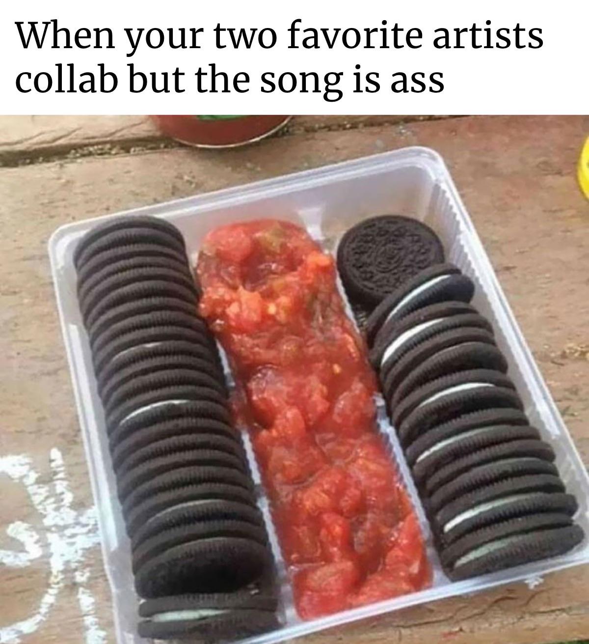 monday morning randomness - oreos and salsa meme - When your two favorite artists collab but the song is ass Una