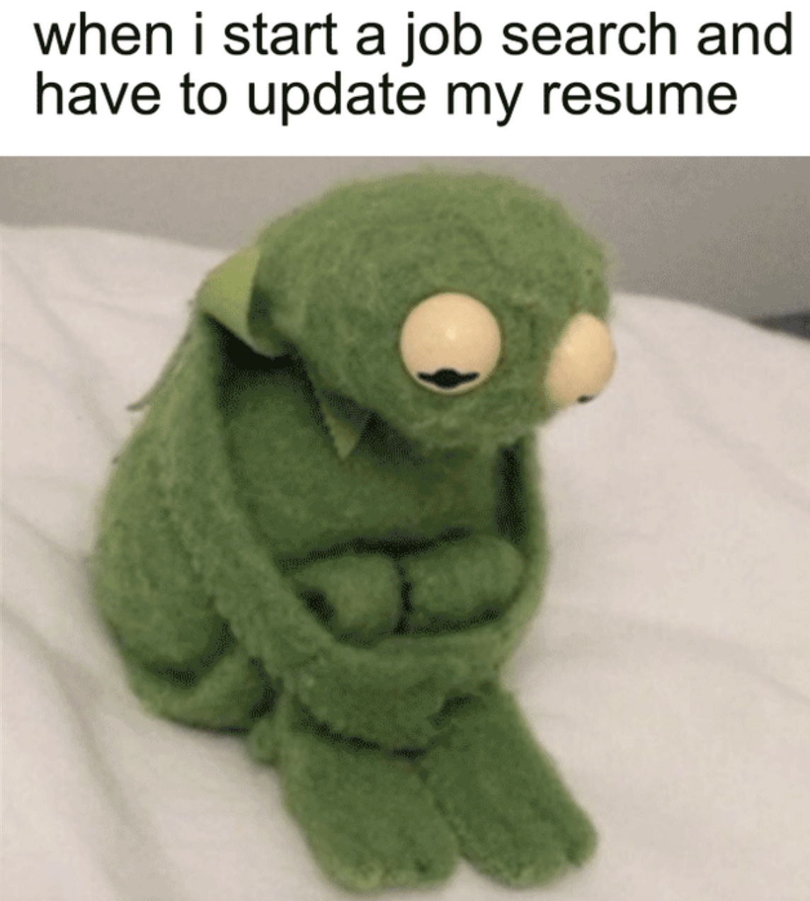 Work memes - plush - when i start a job search and have to update my resume