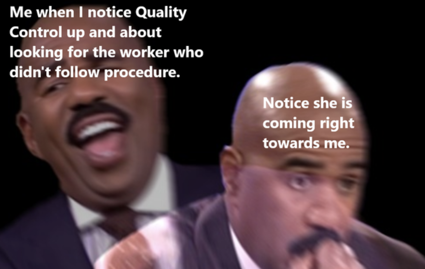 Work memes - photo caption - Me when I notice Quality Control up and about looking for the worker who didn't procedure. Notice she is coming right towards me.