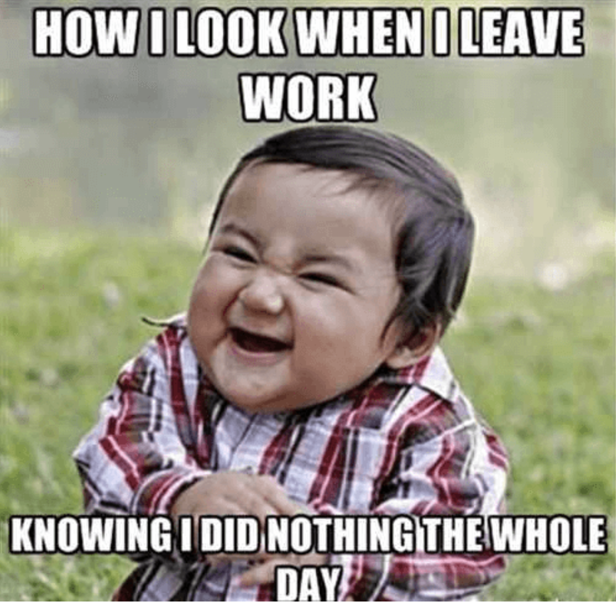 Work memes - vines jokes - How I Look When I Leave Work Knowing I Did Nothing The Whole Day