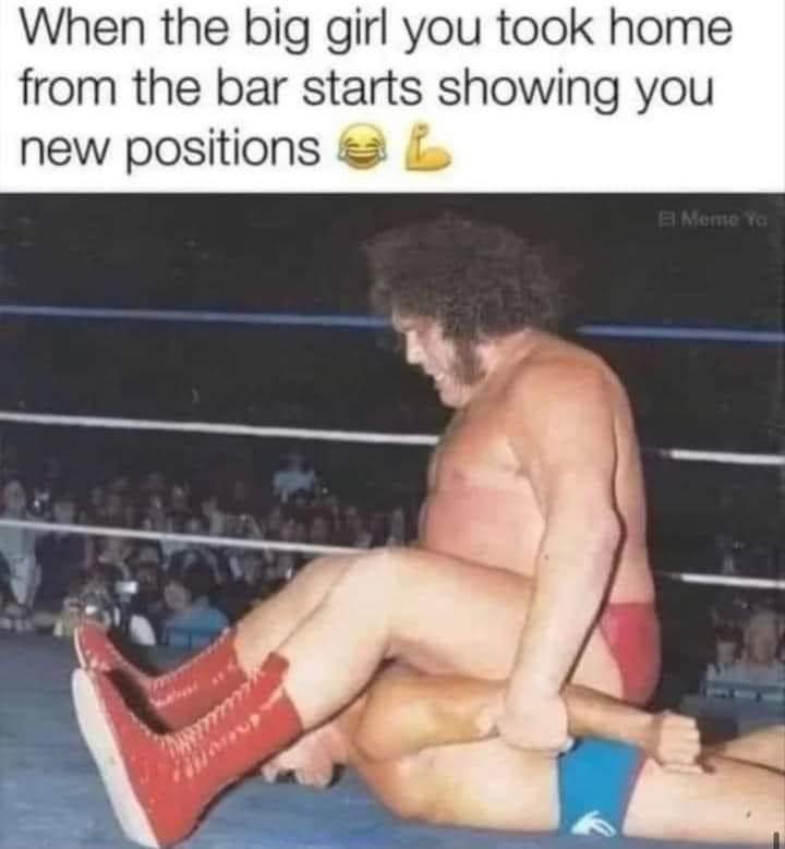 spicy memes for tantric tuesday - wrestler - When the big girl you took home from the bar starts showing you new positions El Meme Yo