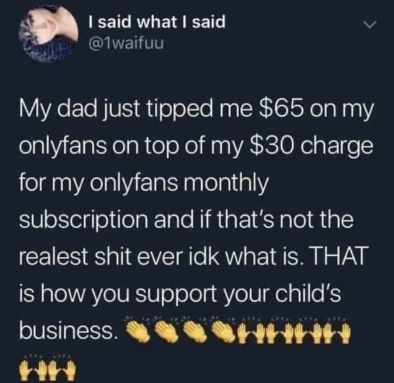 Cringey Pics - if my man pays for lunch i pay for dinner - I said what I said My dad just tipped me $65 on my onlyfans on top of my $30 charge for my onlyfans monthly subscription and if that's not the realest shit ever idk what is. That is how you suppor