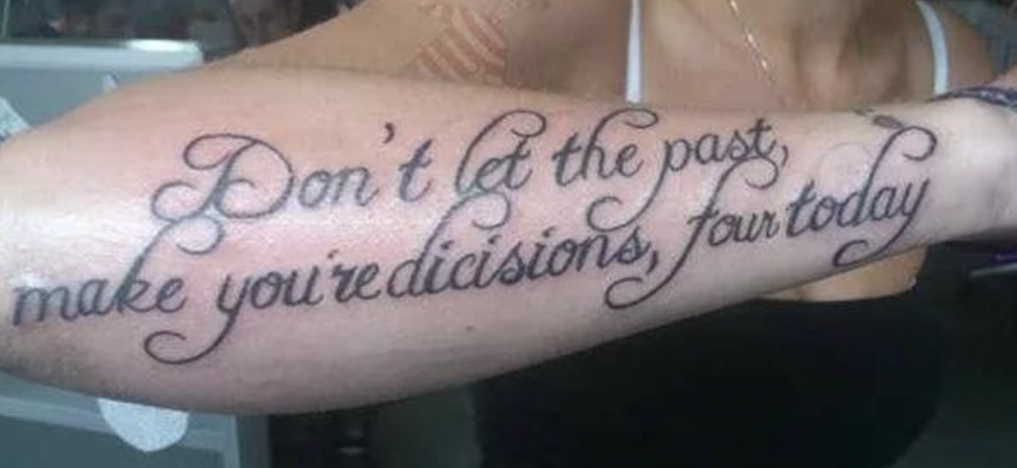 Cringey Pics - worst tattoo ever - Don't at the past, make you're dicisions, for today