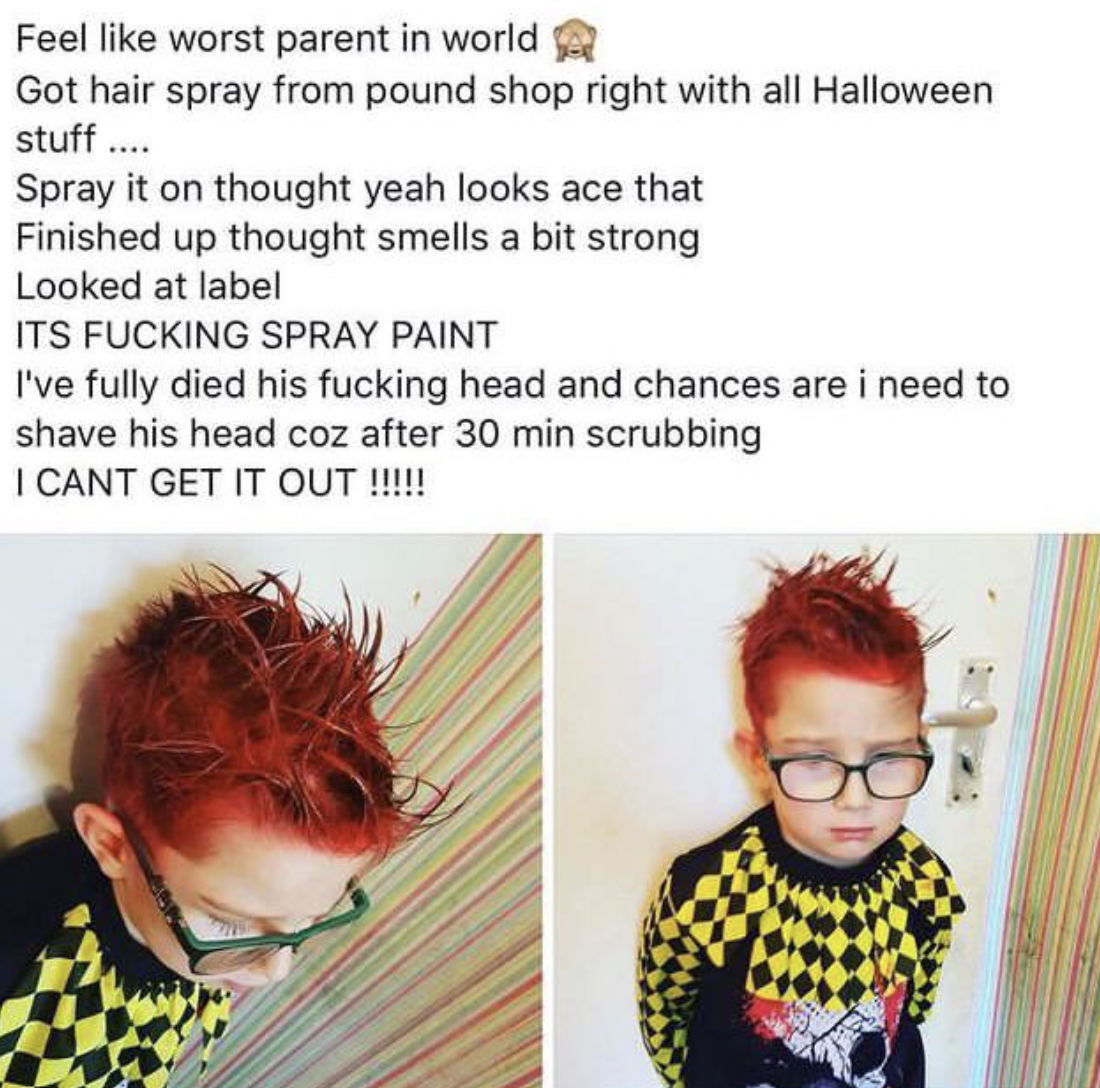 Cringey Pics - head - Feel worst parent in world Got hair spray from pound shop right with all Halloween stuff.... Spray it on thought yeah looks ace that Finished up thought smells a bit strong Looked at label Its Fucking Spray Paint I've fully died his