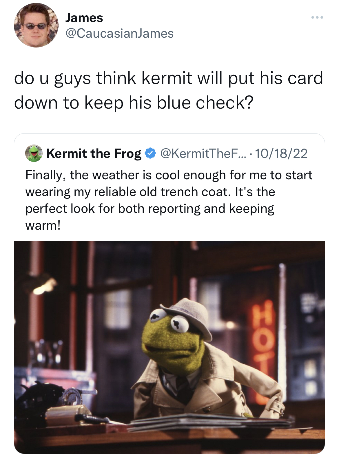 Celebs get roasted on twitter - photo caption - James do u guys think kermit will put his card down to keep his blue check? Kermit the Frog ... 101822 Finally, the weather is cool enough for me to start wearing my reliable old trench coat. It's the perfec