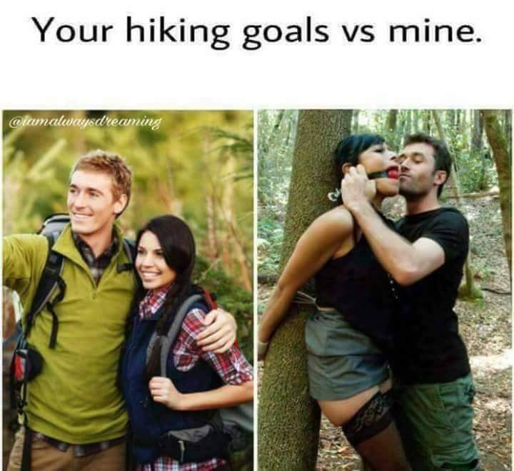 spicy memes for thirsty thursday - your hiking goals vs mine - Your hiking goals vs mine.