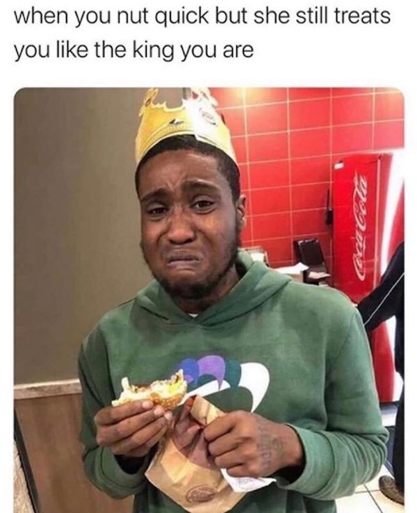 spicy memes for thirsty thursday - funny sex memes - when you nut quick but she still treats you the king you are 419 Td