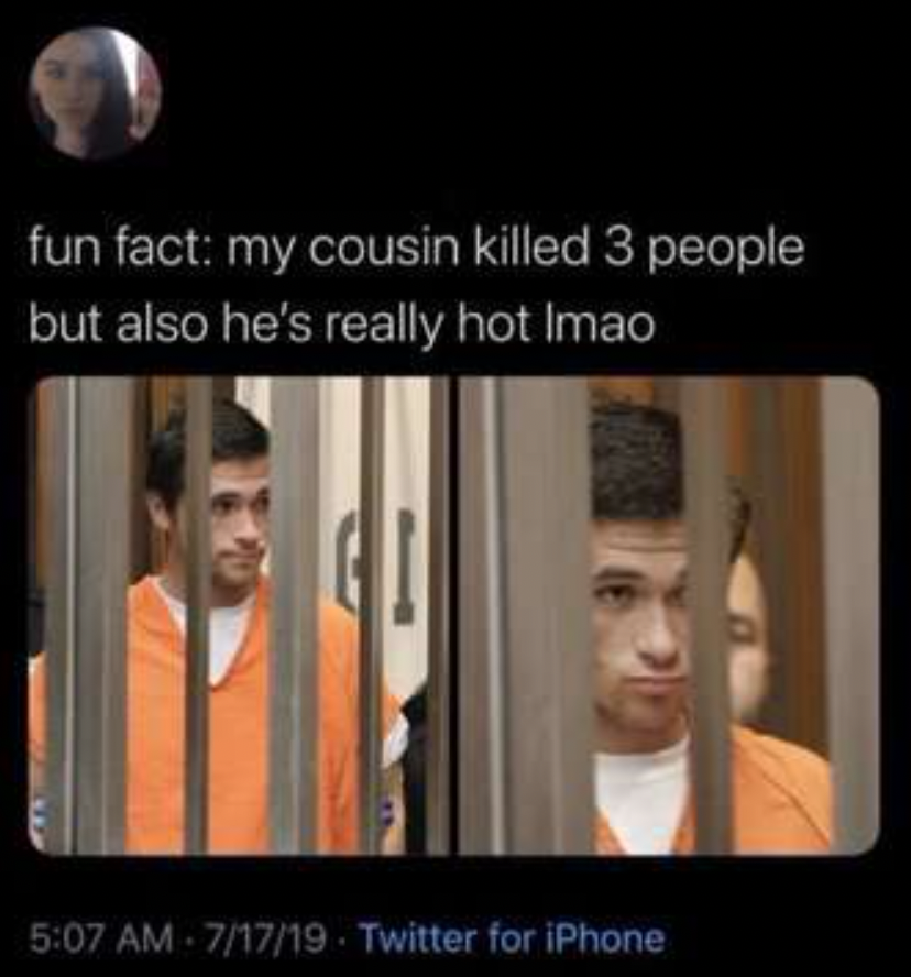 Freaky Fails and Facepalms - cousin alabama meme - fun fact my cousin killed 3 people but also he's really hot Imao