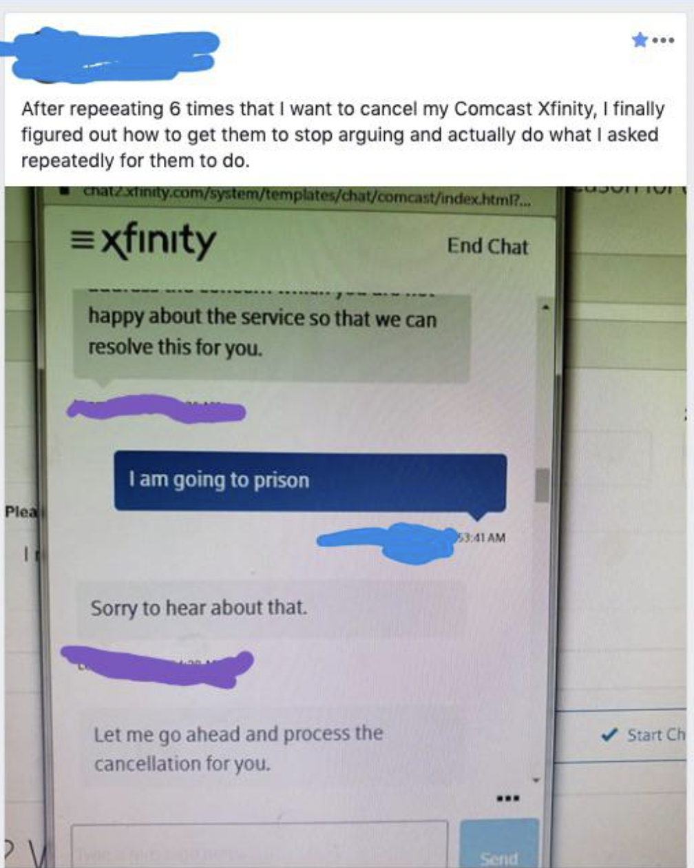 Freaky Fails and Facepalms - fter repeating 6 times that I want to cancel my Comcast Xfinity, I finally figured out how to get them to stop arguing and actually do what I asked repeatedly for them to do. xfinity happy about the service so that we can reso