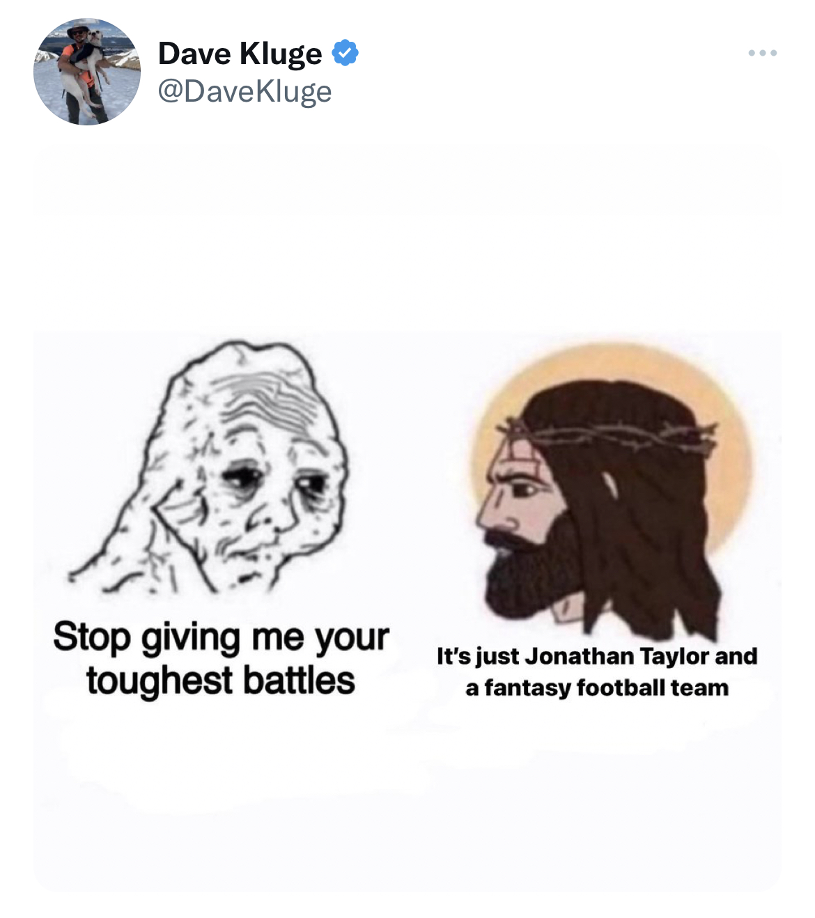 tweets roasting celebs - head - Dave Kluge Stop giving me your It's just Jonathan Taylor and toughest battles a fantasy football team