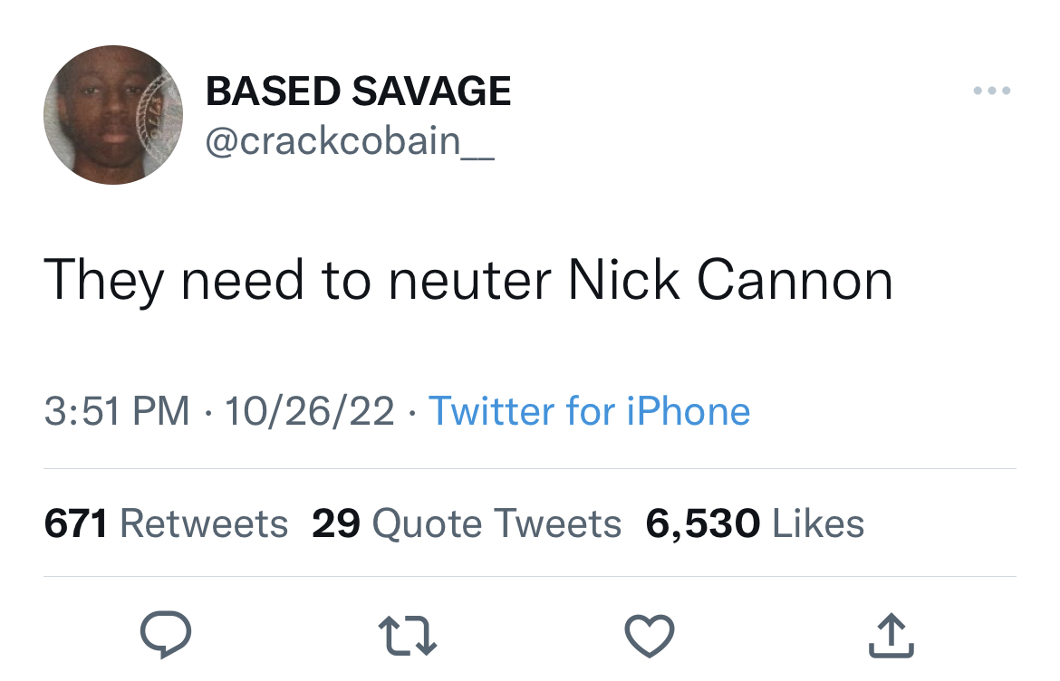 tweets roasting celebs - kodak trump tweet - Based Savage They need to neuter Nick Cannon 102622 Twitter for iPhone 671 29 Quote Tweets 6,530 22