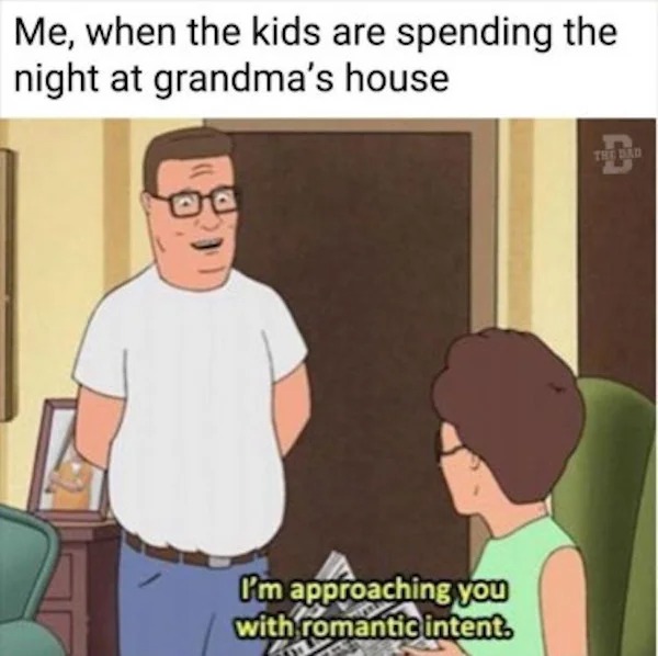 spicy memes for thirsty thursday - cartoon - Me, when the kids are spending the night at grandma's house I'm approaching you with romantic intent. The Bad