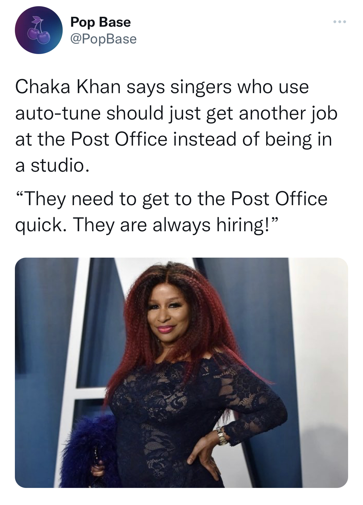 Celeb roasts of the week - media - Pop Base www Chaka Khan says singers who use autotune should just get another job at the Post Office instead of being in a studio. "They need to get to the Post Office quick. They are always hiring!"