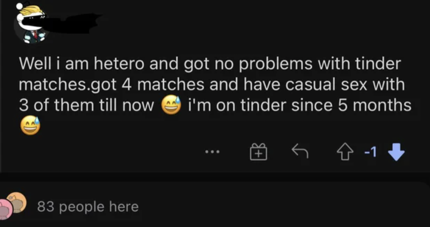 I have sex - multimedia - Well i am hetero and got no problems with tinder matches.got 4 matches and have casual sex with 3 of them till now i'm on tinder since 5 months