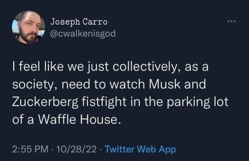 cool random pics and memes - i m not in a walmart parking lot physically - Joseph Carro www I feel we just collectively, as a society, need to watch Musk and Zuckerberg fistfight in the parking lot of a Waffle House. 102822 Twitter Web App