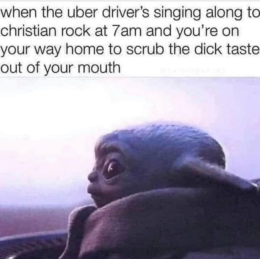 adult themed memes - 1 peter 3 3 4 - when the uber driver's singing along to christian rock at 7am and you're on your way home to scrub the dick taste out of your mouth