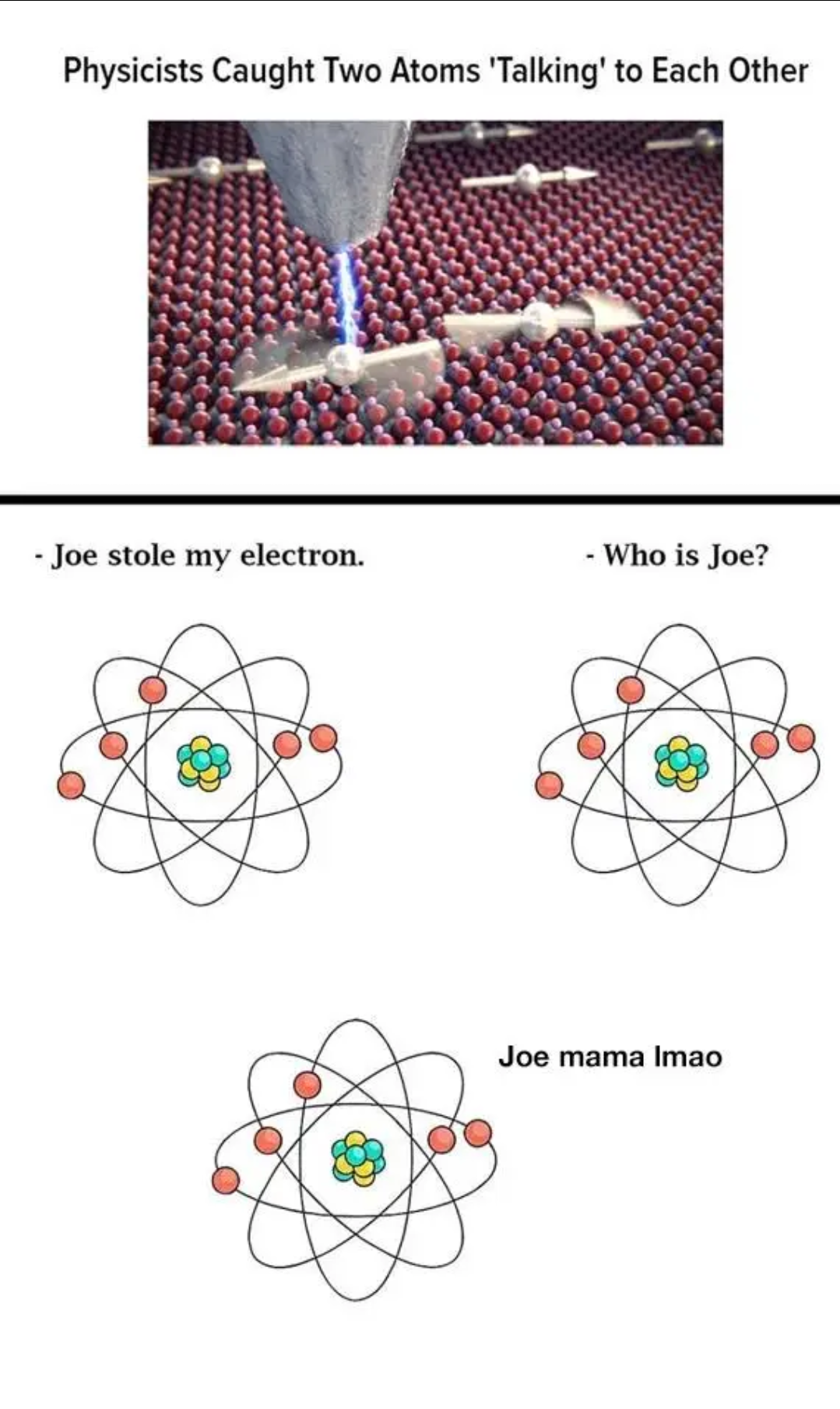 dank memes and funny pics - design - Physicists Caught Two Atoms 'Talking' to Each Other Joe stole my electron. Who is Joe? Joe mama Imao