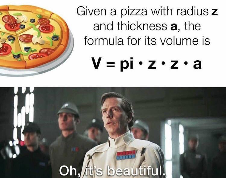 dank memes and funny pics - photo caption - 3 Given a pizza with radius z and thickness a, the formula for its volume is V pi.z.z.a Oh, it's beautiful.