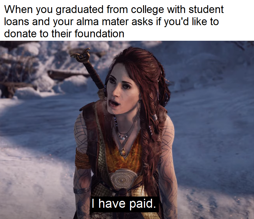 dank memes and funny pics - screenshot - When you graduated from college with student loans and your alma mater asks if you'd to donate to their foundation I have paid.