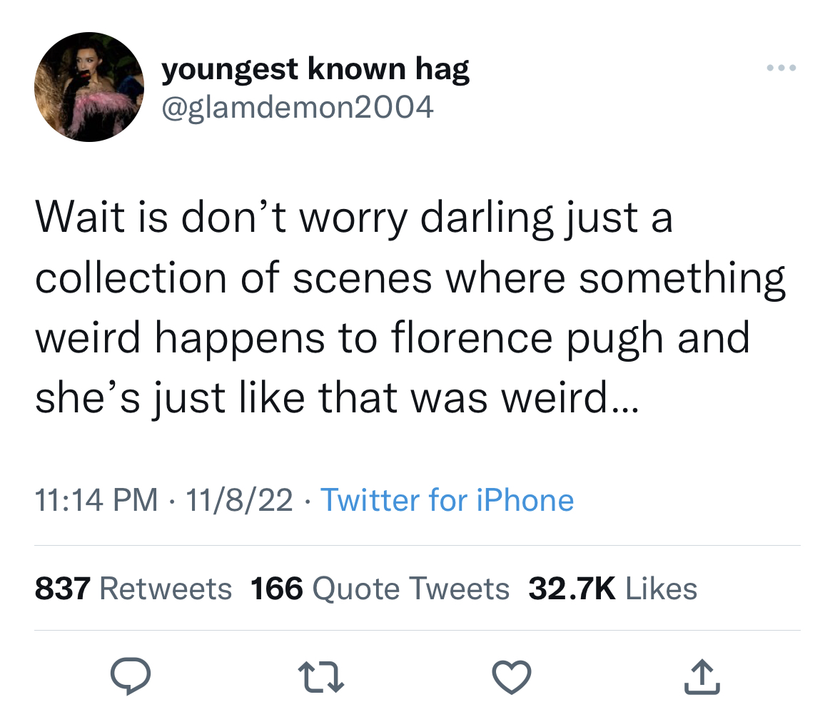 funny - youngest known hag Wait is don't worry darling just a collection of scenes where something weird happens to florence pugh and she's just that was weird... 11822 Twitter for iPhone 837 166 Quote Tweets 27