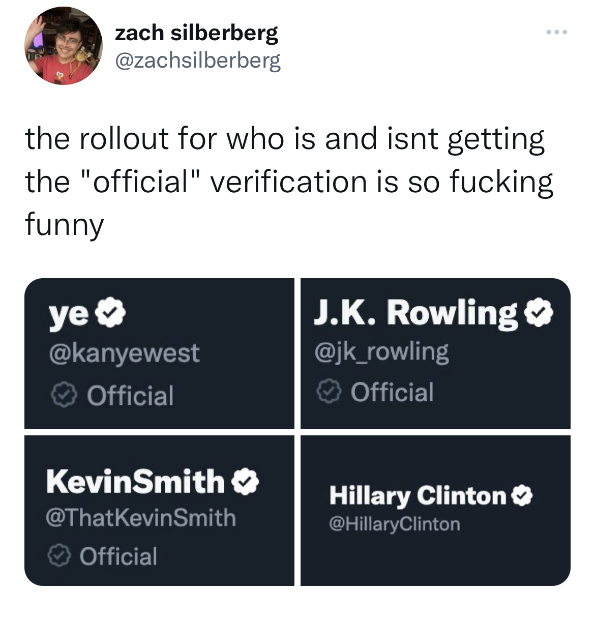 multimedia - zach silberberg the rollout for who is and isnt getting the "official" verification is so fucking funny ye Official KevinSmith Official J.K. Rowling Official ... Hillary Clinton Clinton