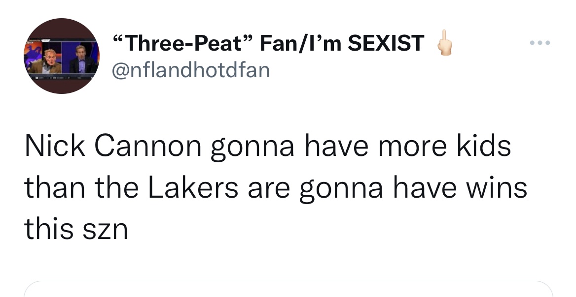 Tweets roasting celebs - if you or someone you know has dated a matt - "ThreePeat" FanI'm Sexist Nick Cannon gonna have more kids than the Lakers are gonna have wins this szn