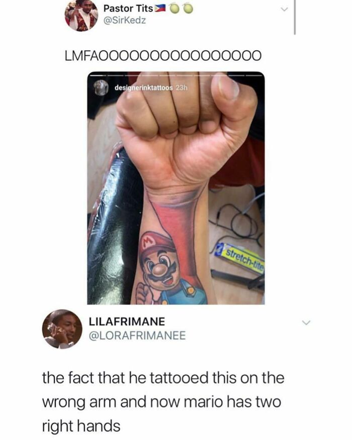Funny meme - Pastor Tits LMFAOOOOOO0000000000 designerinktattoos 23h Lilafrimane stretchtite > the fact that he tattooed this on the wrong arm and now mario has two right hands