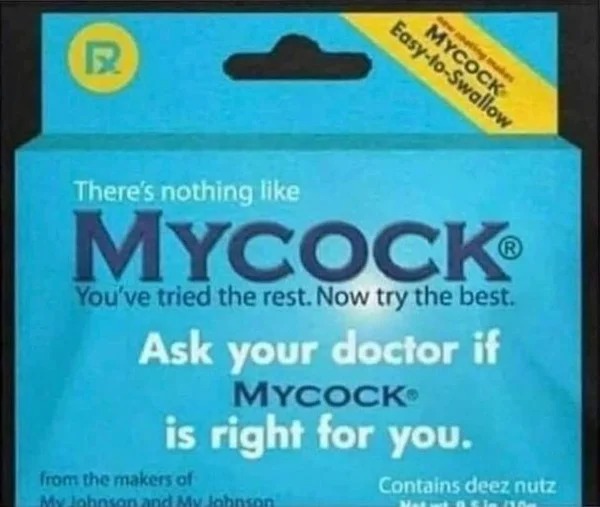 spicy and NSFW memes tantric tuesday - ask your doctor if dick is right - R ating makes EasytoSwallow Mycock There's nothing Mycock You've tried the rest. Now try the best. Ask your doctor if Mycock is right for you. from the makers of My Johnson and My J