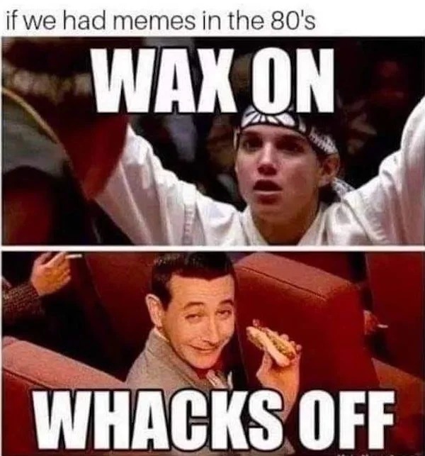 spicy and NSFW memes tantric tuesday - pee wee herman meme - if we had memes in the 80's Wax On Whacks Off
