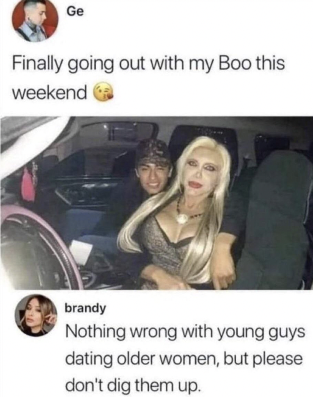 Face-Plants and Fails - memes about dating older woman - Ge Finally going out with my Boo this weekend brandy Nothing wrong with young guys dating older women, but please don't dig them up.
