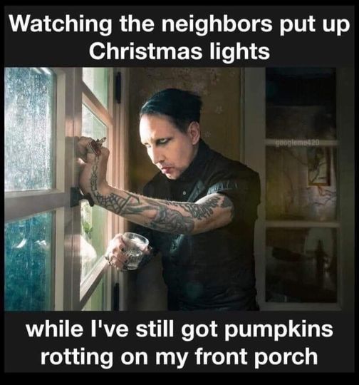 funny memes and pics the daily dose - photo caption - Watching the neighbors put up Christmas lights googleme420 while I've still got pumpkins rotting on my front porch