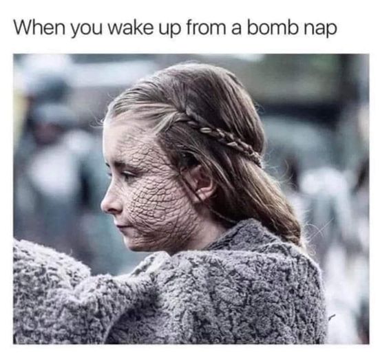 funny memes and pics the daily dose - game of thrones kerry ingram - When you wake up from a bomb nap