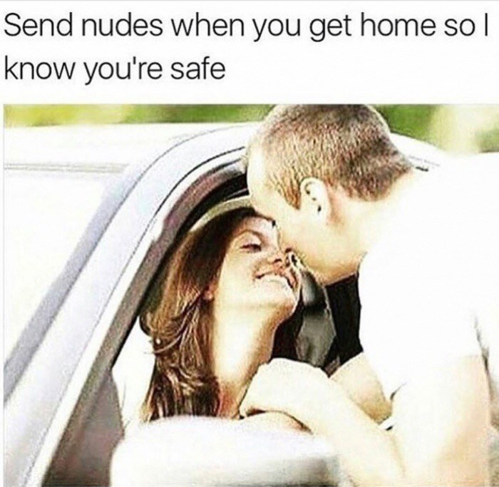 spicy memes for thirsty thursday - sex memes - Send nudes when you get home so I know you're safe