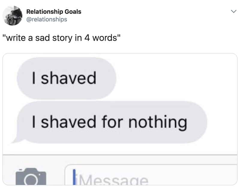 spicy memes for thirsty thursday - shaved for nothing meme - Relationship Goals "write a sad story in 4 words" I shaved I shaved for nothing iMessage