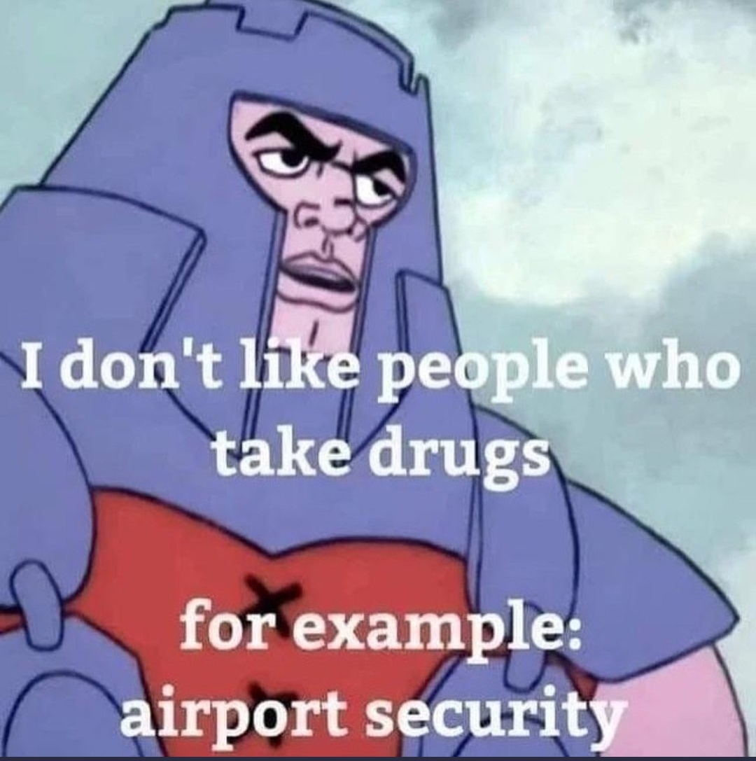 funny pics and memes - don t like people who take drugs airport security - I don't people who take drugs for example airport security